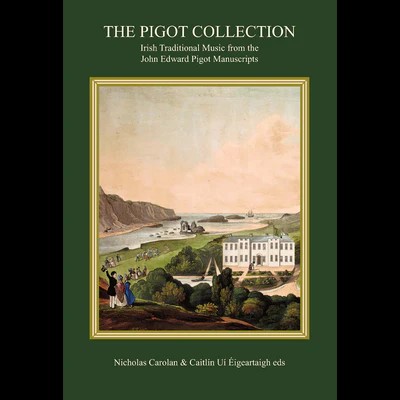 Cover of The Pigot Collection: Irish Traditional Music from the John Edward Pigot Manuscripts, edited by Nicholas Carolan and Caitlín Uí Éigeartaigh, with a painting of a coastal estate