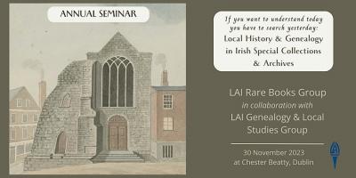 Seminar card: If you want to understand today you have to search yesterday, local history and genealogy in Irish special collections and archives. LAI Rare Books Group and LAI Genealogy and Local Studies Group, 30 November 2023, Chester Beatty, Dublin, with a drawing of a church